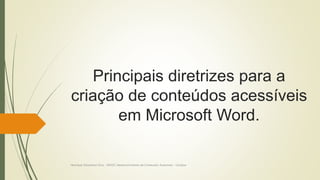 Principais diretrizes para a
criação de conteúdos acessíveis
em Microsoft Word.
Henrique Salustiano Silva - MOOC Desenvolvimento de Conteudos Acessíveis - ULisboa
 