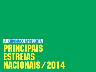 a kinomaxx apresenta

Principais
estreias
nacionais/2014

 