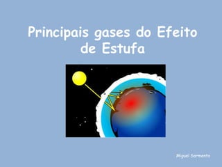 Principais gases do Efeito
         de Estufa




                      Miguel Sarmento
 