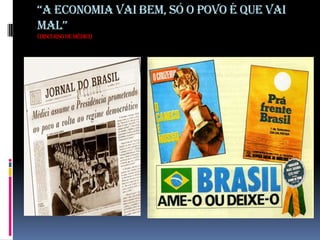 “A economiA vAi bem, só o povo é que vAi
mAl”
(Discurso de Médici)

 