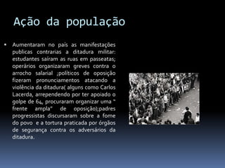 Ação da população


Aumentaram no país as manifestações
publicas contrarias a ditadura militar:
estudantes saíram as ruas em passeatas;
operários organizaram greves contra o
arrocho salarial ;políticos de oposição
fizeram pronunciamentos atacando a
violência da ditadura( alguns como Carlos
Lacerda, arrependendo por ter apoiado o
golpe de 64, procuraram organizar uma “
frente ampla” de oposição);padres
progressistas discursaram sobre a fome
do povo e a tortura praticada por órgãos
de segurança contra os adversários da
ditadura.

 