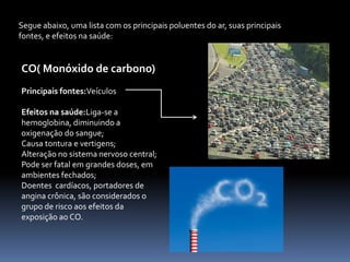 O aumento do número de aviões supersônicos que por voarem em grandes altitudes alteram a camada de ozônio.Chuva   ÁcidaOutra das  consequências da poluição do ar, é a chuva ácida. Ela causa muito problema para as plantações, e também acidificação do solo tornando o mesmo infértil.