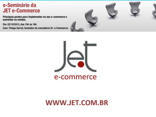 Principais pontos para implementar no seu e-commerce e aumentar as vendas

WWW.JET.COM.BR	
  

 