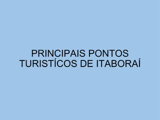 PRINCIPAIS PONTOS TURISTÍCOS DE ITABORAÍ   
