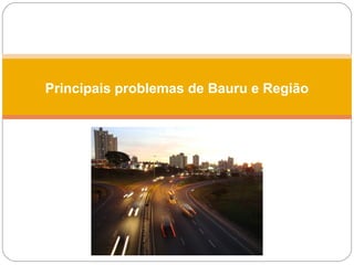 Principais problemas de Bauru e Região
 