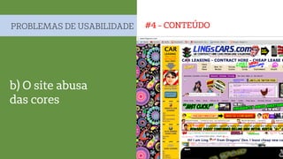 #4 - CONTEÚDOPROBLEMAS DE USABILIDADE
b) O site abusa
das cores
 