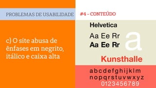 #4 - CONTEÚDOPROBLEMAS DE USABILIDADE
c) O site abusa de
ênfases em negrito,
itálico e caixa alta
 