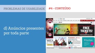 #4 - CONTEÚDOPROBLEMAS DE USABILIDADE
d) Anúncios presentes
por toda parte
 