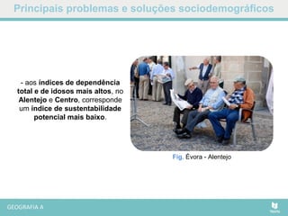 Principais problemas e soluções sociodemográficos
- aos índices de dependência
total e de idosos mais altos, no
Alentejo e Centro, corresponde
um índice de sustentabilidade
potencial mais baixo.
Fig. Évora - Alentejo
 