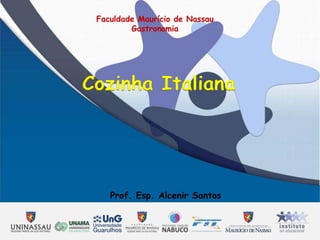 Prof. Esp. Alcenir Santos
Faculdade Maurício de Nassau
Gastronomia
Cozinha Italiana
 