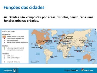 As cidades são compostas por áreas distintas, tendo cada uma
funções urbanas próprias.
Funções das cidades
 