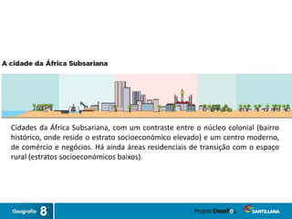Cidades da África Subsariana, com um contraste entre o núcleo colonial (bairro
histórico, onde reside o estrato socioeconómico elevado) e um centro moderno,
de comércio e negócios. Há ainda áreas residenciais de transição com o espaço
rural (estratos socioeconómicos baixos).
 