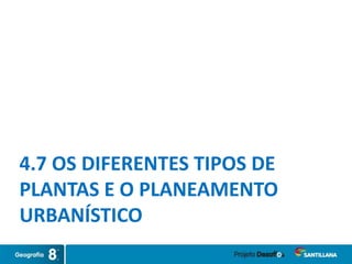 4.7 OS DIFERENTES TIPOS DE
PLANTAS E O PLANEAMENTO
URBANÍSTICO
 