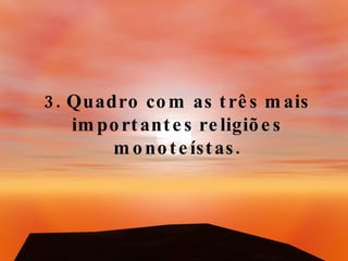 3. Quadro com as três mais importantes religiões monoteístas. 