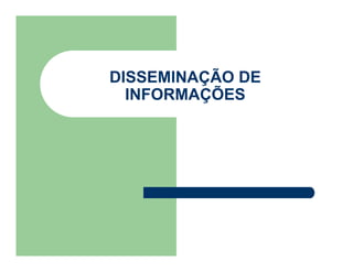 DISSEMINAÇÃO DE
  INFORMAÇÕES
 