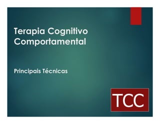 Terapia Cognitivo
Comportamental
Principais Técnicas
TCC
 