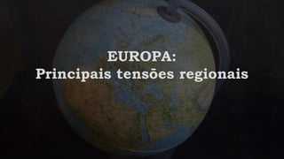 EUROPA:
Principais tensões regionais
 