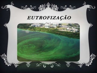EUTROFIZAÇÃO
 