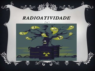 RADIOATIVIDADE
 