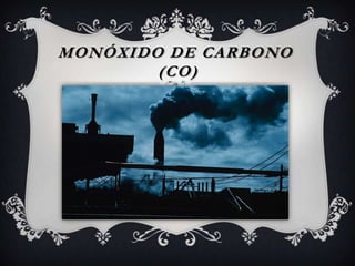 MONÓXIDO DE CARBONO
(CO)
 