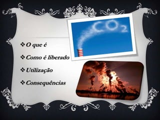 O que é
Como é liberado
Utilização
Consequências
 