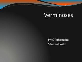 Prof. Enfermeiro
Adriano Costa
Verminoses
 