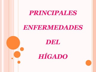 PRINCIPALES ENFERMEDADES   DEL  HÍGADO   