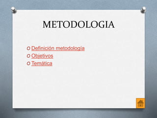 METODOLOGIA
O Definición metodología
O Objetivos
O Temática
 
