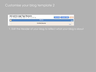 Customise your blog template 2 1. Edit the Header of your blog to reflect what your blog is about 