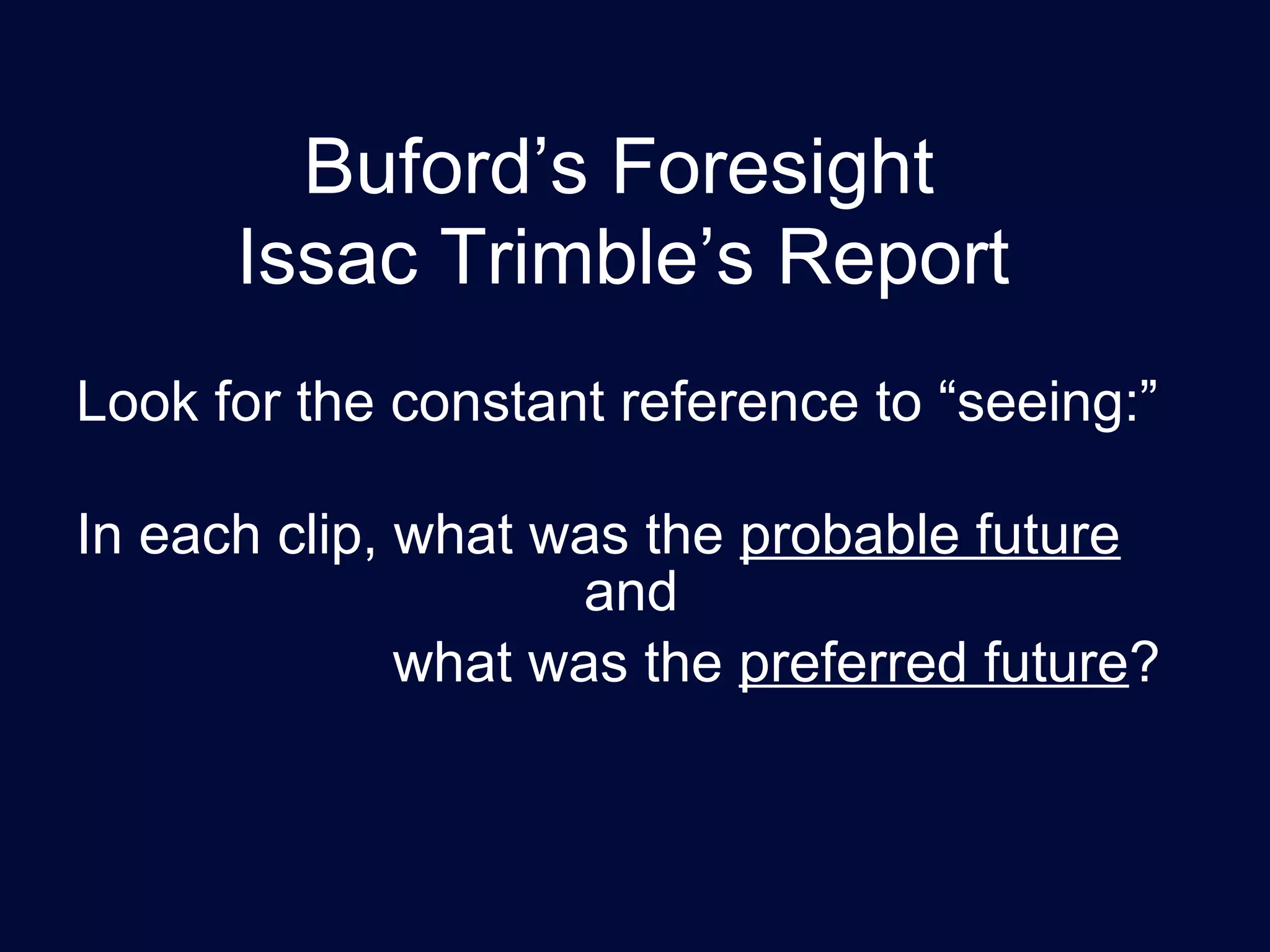 Buford’s Foresight  Issac Trimble’s Report   Look for the constant reference to “seeing:” In each clip, what was the  probable future   and    what was the  preferred future ? 