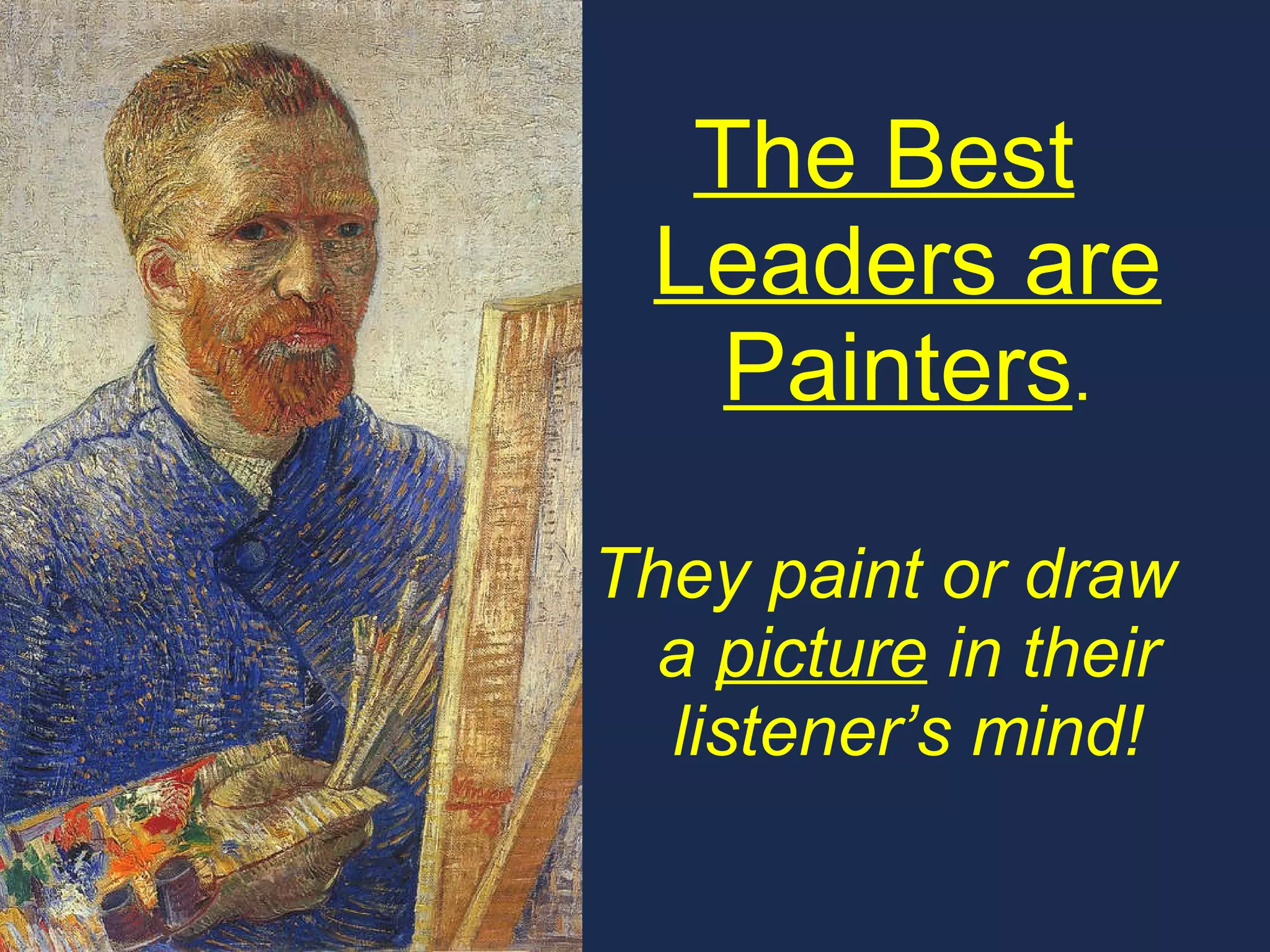 The Best Leaders are Painters . They paint or draw a  picture  in their listener’s mind! 