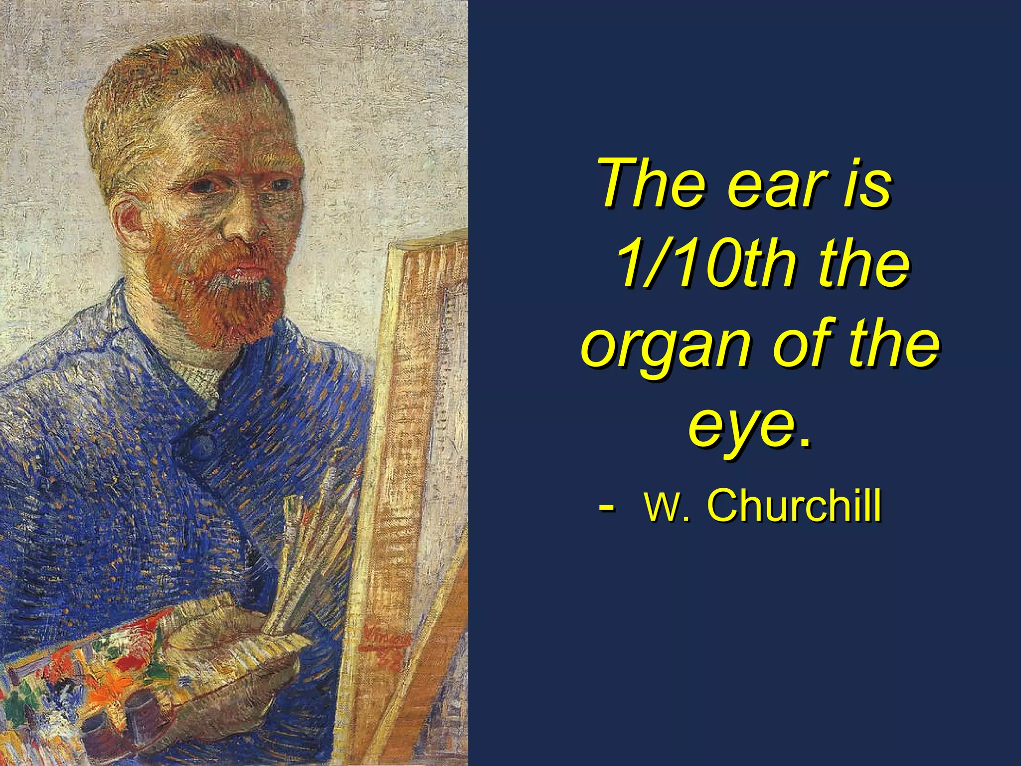 The ear is 1/10th the organ of the eye .  -  W.   Churchill 