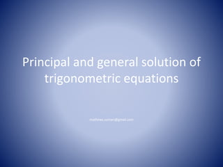 Principal and general solution of
trigonometric equations
mathews.suman@gmail.com
 