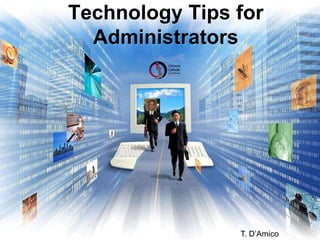 Technology Tips for Administrators T. D’Amico 