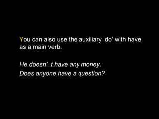 You can also use the auxiliary ‘do’ with have
as a main verb.

He doesn’ t have any money.
Does anyone have a question?
 