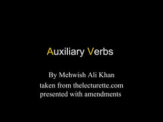 Auxiliary Verbs

   By Mehwish Ali Khan
taken from thelecturette.com
presented with amendments
 