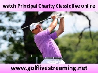 watch Principal Charity Classic live online
www.golflivestreaming.net
 