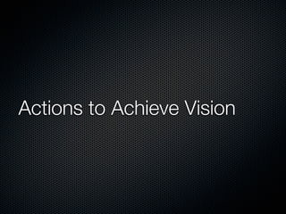 Actions to Achieve Vision
 
