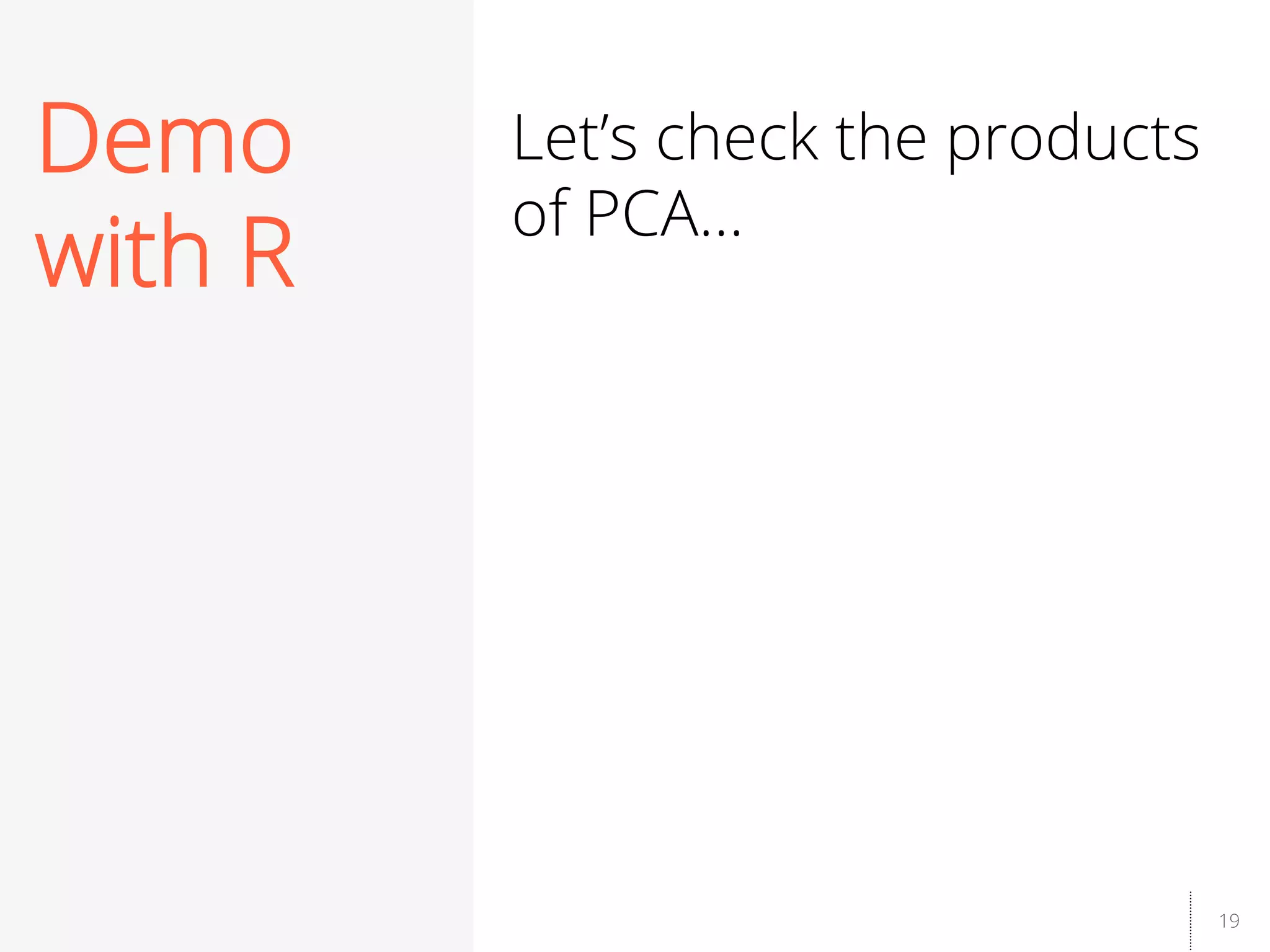 19
Demo
with R
Let’s check the products
of PCA…
 