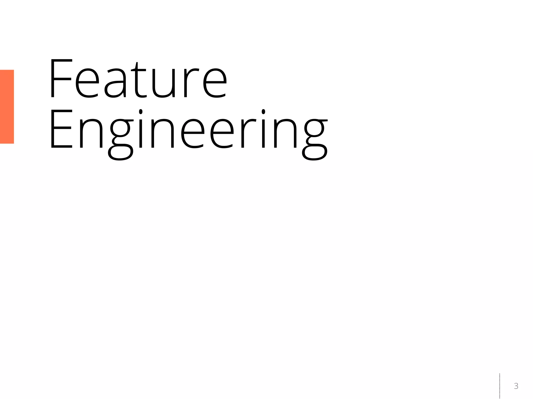 3
Feature
Engineering
 