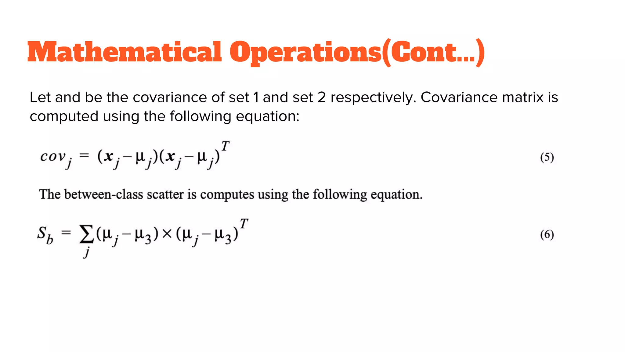Mathematical Operations(Cont...)
Let and be the covariance of set 1 and set 2 respectively. Covariance matrix is
computed using the following equation:
 
