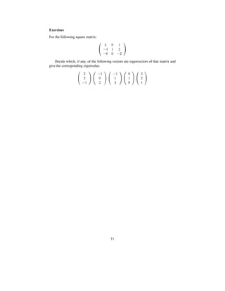 Exercises
For the following square matrix:
d 7 ¥
E © ¥ §
E p7 E §
Decide which, if any, of the following vectors are eigenvectors of that matrix and
give the corresponding eigenvalue.
§§
E ¥
E ¥7§
E ¥¥d
7¥7
d§¥
11
 
