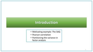 • Motivating example: The SAQ
• Pearson correlation
• Partitioning the variance in
factor analysis
3
 