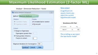 32
New output
A significant chi-
square means you
reject the current
hypothesized model
This is telling us we reject
the two-factor model
Analyze – Dimension Reduction – Factor
 