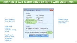 49
When Delta =0 →
Direct Quartimin
Oblique rotation
means the factors
are correlated
Larger delta
increases
correlation among
factors
Negative delta
increases makes
factors more
orthogonal
 