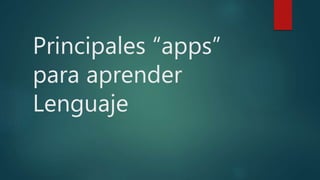 Principales “apps”
para aprender
Lenguaje
 