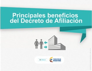 Principales beneficios
del Decreto de Afiliación
VICEMINISTERIO
DE
PROTECCIÓN
SOCIAL
-
ABRIL
DE
2016
 