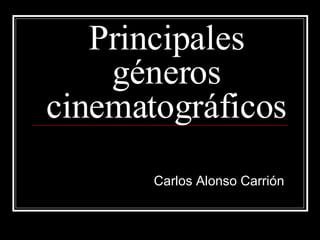 Principales géneros cinematográficos Carlos Alonso Carrión 