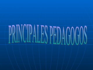 PRINCIPALES PEDAGOGOS 