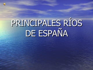 PRINCIPALES RÍOS DE ESPAÑA 